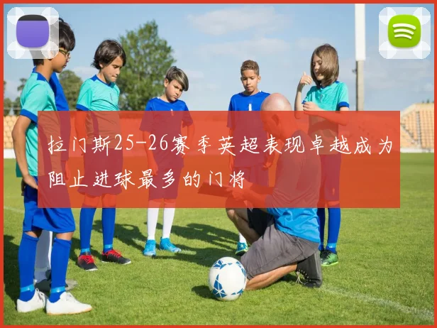 拉门斯25-26赛季英超表现卓越成为阻止进球最多的门将