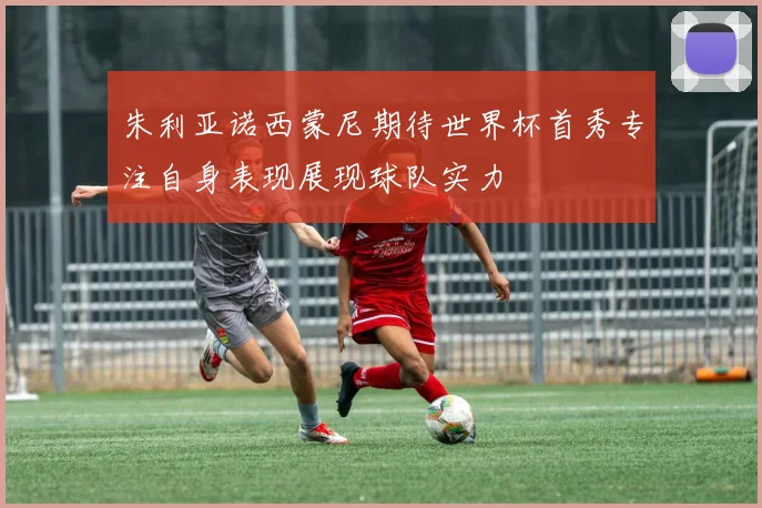 朱利亚诺西蒙尼期待世界杯首秀专注自身表现展现球队实力