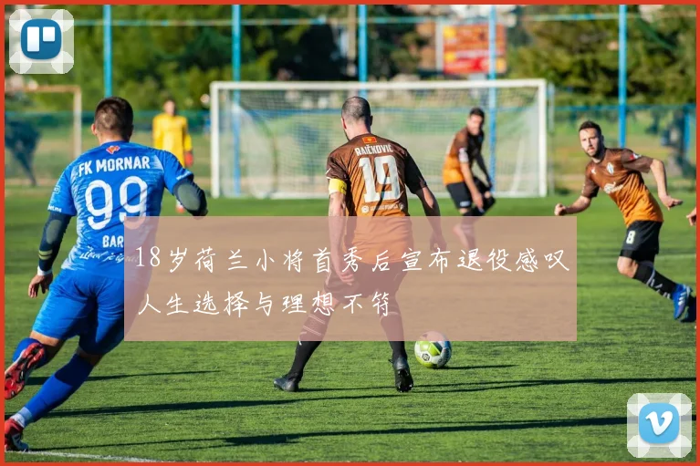 18岁荷兰小将首秀后宣布退役感叹人生选择与理想不符
