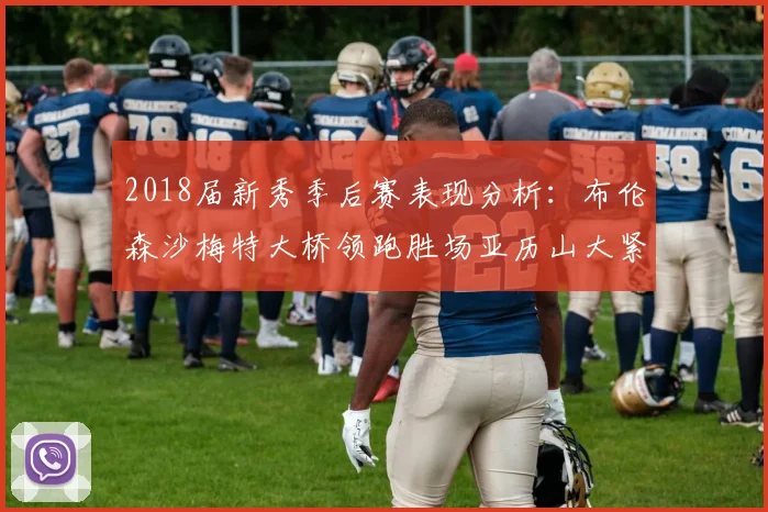 2018届新秀季后赛表现分析：布伦森沙梅特大桥领跑胜场亚历山大紧随其后