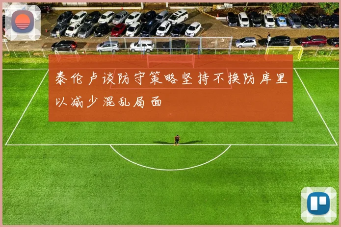泰伦卢谈防守策略坚持不换防库里以减少混乱局面